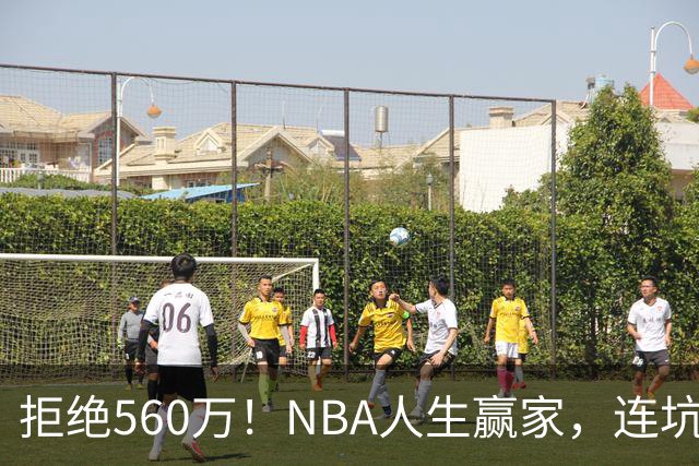 拒绝560万！NBA人生赢家，连坑三支球队！