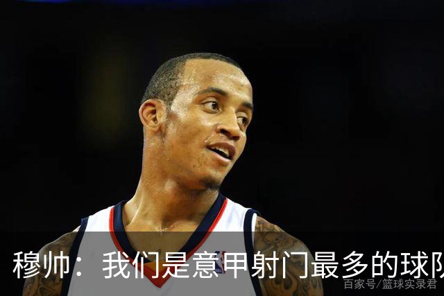 穆帅：我们是意甲射门最多的球队 伤病目前太多了