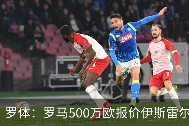 罗体：罗马500万欧报价伊斯雷尔-雷耶斯，另追弗雷斯内达