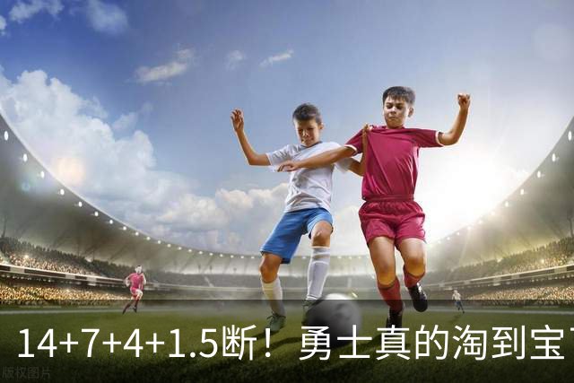 14+7+4+1.5断！勇士真的淘到宝了